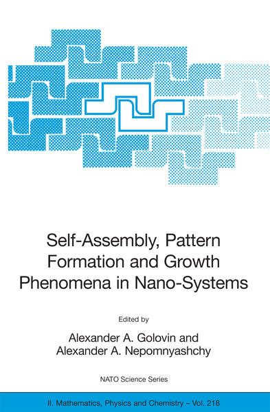 Self-Assembly, Pattern Formation and Growth Phenomena in Nano-Systems Proceedings of the NATO Advanced Study Institute, held in St. Etienne de Tinee, France, August 28 - September 11, 2004 2006 - Golovin, Alexander A. und Alexander A. Nepomnyashchy