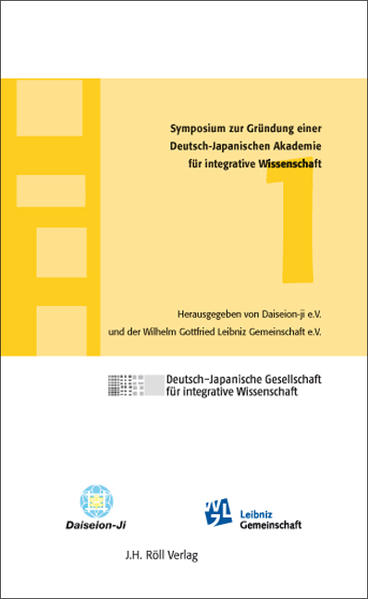 1. Symposium zur Gründung einer Deutsch-Japanischen Akademie für integrative Wissenschaft In Kooperation mit der Leibniz-Gemeinschaft - Daiseion-ji e.V. und Wilhelm Gottfried Leibniz Gemeinschaft e.V.