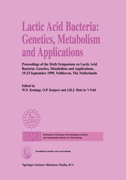 Lactic Acid Bacteria: Genetics, Metabolism and Applications Proceedings of the Sixth Symposium on lactic acid bacteria: genetics, metabolism and applications, 19–23 September 1999, Veldhoven, The Netherl - Konings, W.N., O.P. Kuipers  und J.H.J. Huis in `t Veld