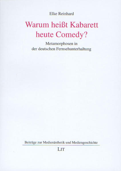 Warum heisst Kabarett heute Comedy? Metamorphosen in der deutschen Fernsehunterhaltung - Reinhard, Elke