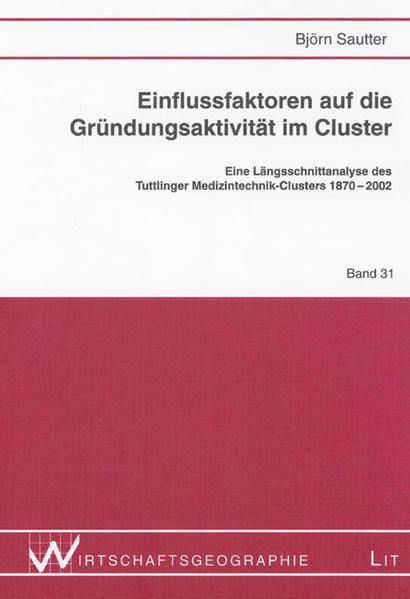 Einflussfaktoren auf die Gründungsaktivität im Cluster Eine Längsschnittanalyse des Tuttlinger Medizintechnik-Clusters 1870-2002 - Sautter, Björn