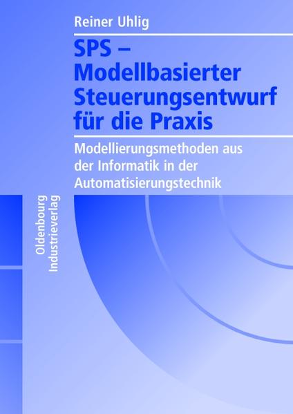 SPS - Modellbasierter Steuerungsentwurf für die Praxis Modellierungsmethoden aus der Informatik in der Automatisierungstechnik 1., Aufl. - Uhlig, Reiner