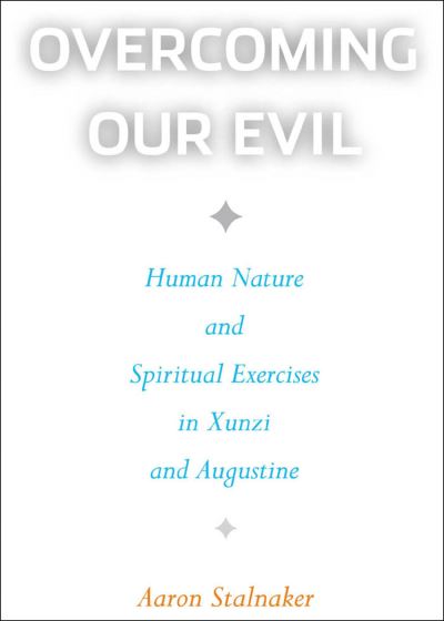 Stalnaker, A: Overcoming Our Evil: Human Nature and Spiritual Exercises in Xunzi and Augustine (Moral Traditions) - Stalnaker, Aaron