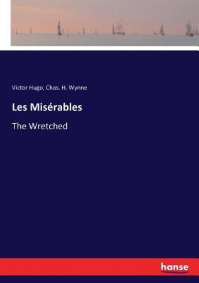 Les Misérables: The Wretched - Hugo, Victor und H. Wynne Chas.