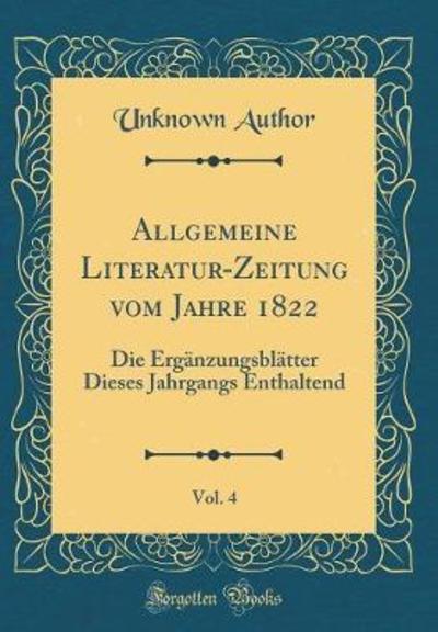Allgemeine Literatur-Zeitung vom Jahre 1822, Vol. 4: Die Ergänzungsblätter Dieses Jahrgangs Enthaltend (Classic Reprint) - Author, Unknown