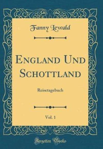 England Und Schottland, Vol. 1: Reisetagebuch (Classic Reprint) - Lewald, Fanny