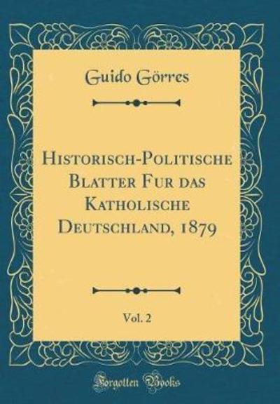 Historisch-Politische Blätter für das Katholische Deutschland, 1879, Vol. 2 (Classic Reprint) - Görres, Guido