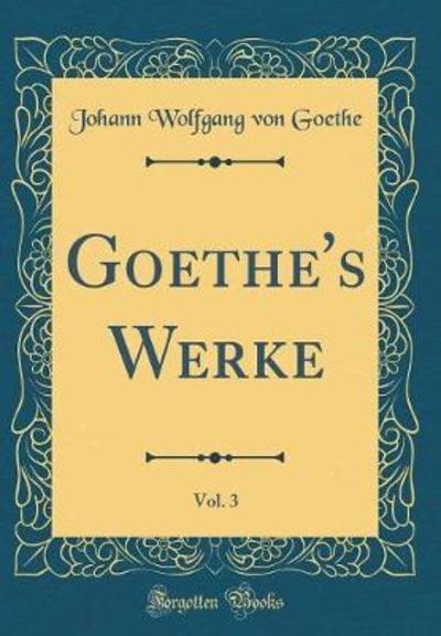 Goethe`s Werke, Vol. 3 (Classic Reprint) - Goethe Johann Wolfgang, von