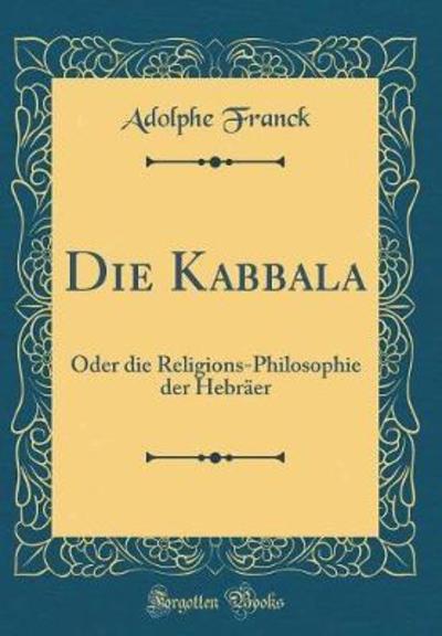 Die Kabbala: Oder Die Religions-Philosophie Der Hebräer (Classic Reprint) - Franck, Adolphe