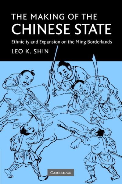 The Making of the Chinese State: Ethnicity and Expansion on the Ming Borderlands - Shin Leo, K.