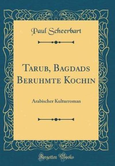 Tarub, Bagdads Berühmte Köchin: Arabischer Kulturroman (Classic Reprint) - Scheerbart, Paul