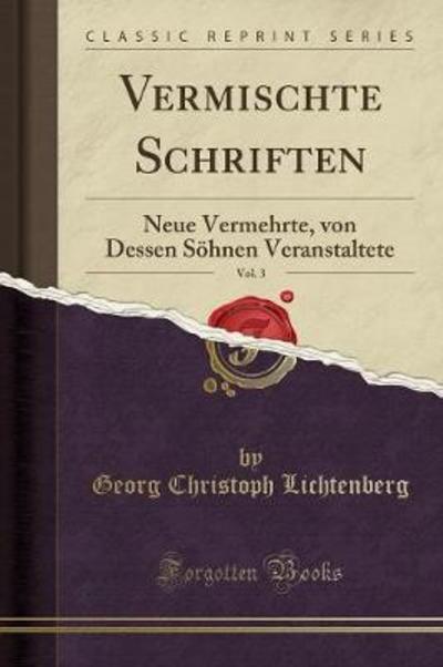 Vermischte Schriften, Vol. 3: Neue Vermehrte, von Dessen Söhnen Veranstaltete (Classic Reprint) - Lichtenberg Georg, Christoph