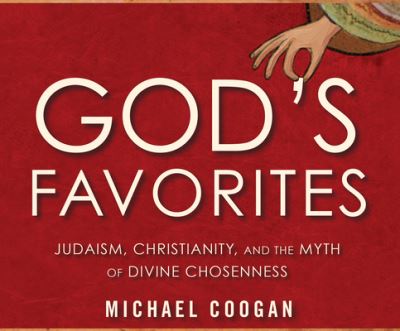 God`s Favorites: Judaism, Christianity, and the Myth of Divine Chosenness - Coogan, Michael