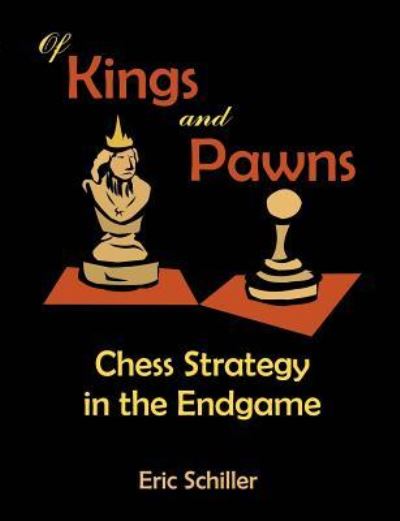 Of Kings and Pawns: Chess Strategy in the Endgame - Schiller, Eric