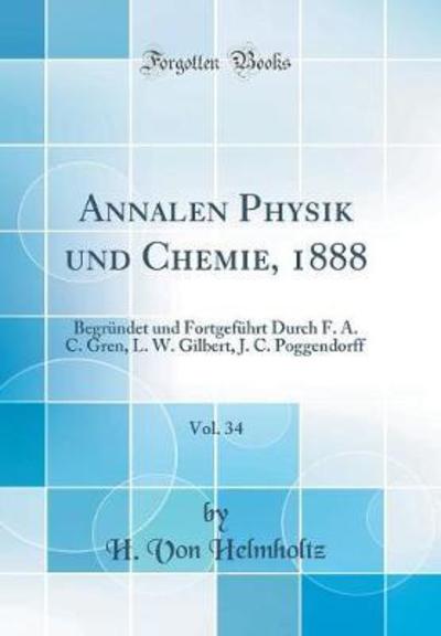 Annalen Physik und Chemie, 1888, Vol. 34: Begründet und Fortgeführt Durch F. A. C. Gren, L. W. Gilbert, J. C. Poggendorff (Classic Reprint) - Helmholtz H., Von