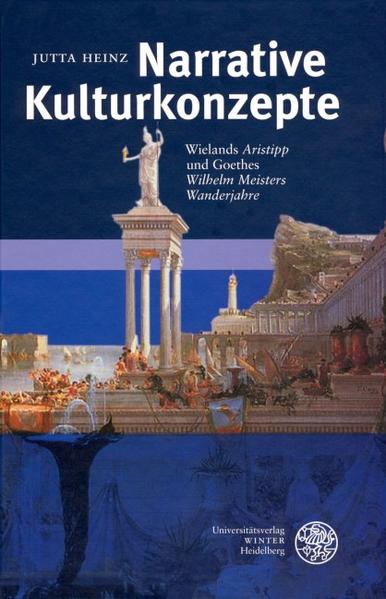 Narrative Kulturkonzepte Wielands `Aristipp` und Goethes `Wanderjahre` - Heinz, Jutta