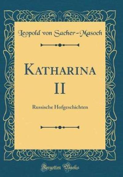 Katharina II: Russische Hofgeschichten (Classic Reprint) - Sacher-Masoch Leopold, von