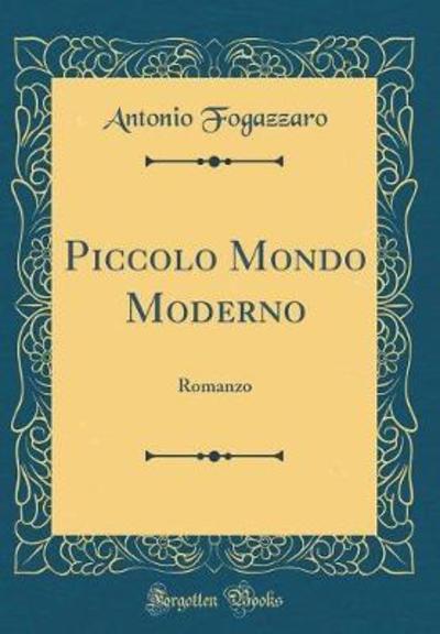 Piccolo Mondo Moderno: Romanzo (Classic Reprint) - Fogazzaro, Antonio