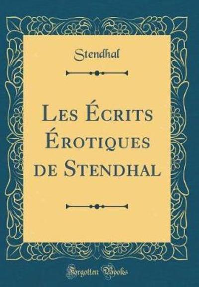 Les Écrits Érotiques de Stendhal (Classic Reprint) - Stendhal, Stendhal
