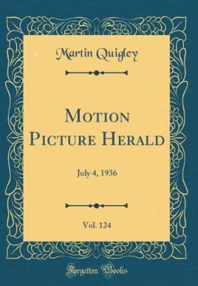 Motion Picture Herald, Vol. 124: July 4, 1936 (Classic Reprint) - Quigley, Martin