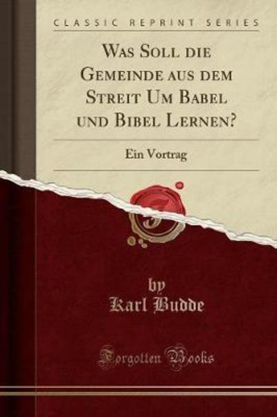 Was Soll die Gemeinde aus dem Streit Um Babel und Bibel Lernen?: Ein Vortrag (Classic Reprint) - Budde, Karl