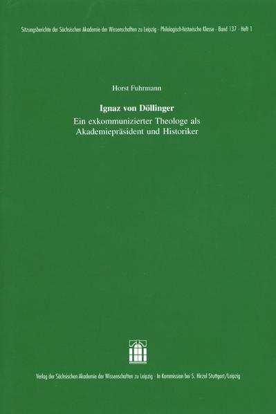 Ignaz von Döllinger Ein exkommunizierter Theologe als Akademiepräsident und Historiker - Fuhrmann, Horst