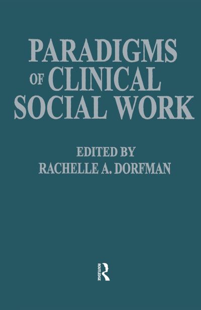 Paradigms of Clinical Social Work - Dorfman Rachelle A., PhD.