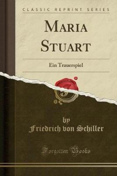 Maria Stuart: Ein Trauerspiel (Classic Reprint) - von Schiller, Friedrich