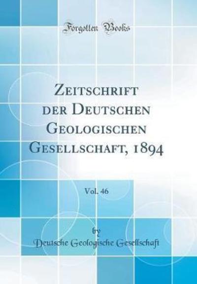 Zeitschrift der Deutschen Geologischen Gesellschaft, 1894, Vol. 46 (Classic Reprint) - Gesellschaft Deutsche, Geologische