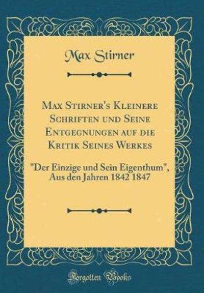 Max Stirner`s Kleinere Schriften und Seine Entgegnungen auf die Kritik Seines Werkes: 
