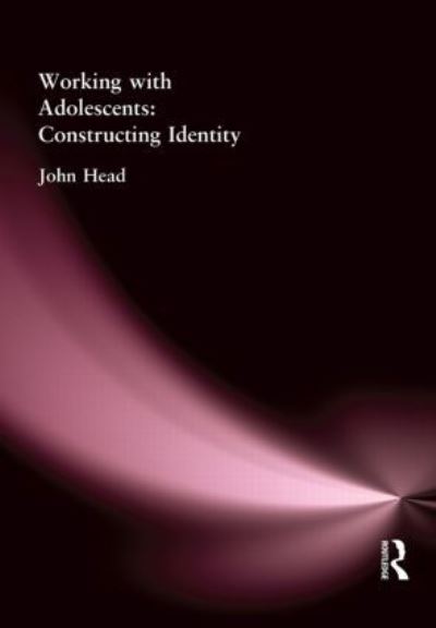 Working With Adolescents: Constructing Identity (Master Classes in Education Series) - Head,  John