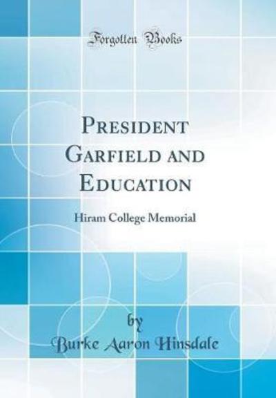 President Garfield and Education: Hiram College Memorial (Classic Reprint) - Hinsdale Burke, Aaron