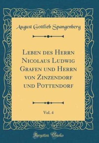 Leben des Herrn Nicolaus Ludwig Grafen und Herrn von Zinzendorf und Pottendorf, Vol. 4 (Classic Reprint) - Spangenberg August, Gottlieb
