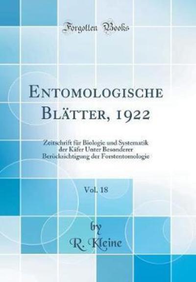Entomologische Blätter, 1922, Vol. 18: Zeitschrift für Biologie und Systematik der Käfer Unter Besonderer Berücksichtigung der Forstentomologie (Classic Reprint) - Kleine, R.