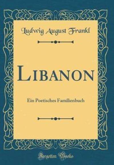 Libanon: Ein Poetisches Familienbuch (Classic Reprint) - Frankl Ludwig, August