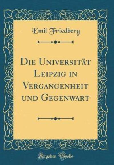 Die Universität Leipzig in Vergangenheit und Gegenwart (Classic Reprint) - Friedberg, Emil