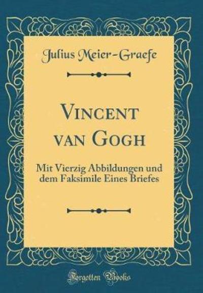 Vincent van Gogh: Mit Vierzig Abbildungen und dem Faksimile Eines Briefes (Classic Reprint) - Meier-Graefe, Julius