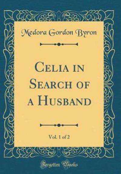 Celia in Search of a Husband, Vol. 1 of 2 (Classic Reprint) - Byron Medora, Gordon