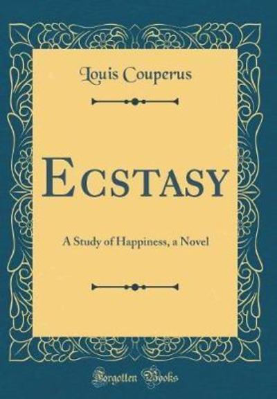 Ecstasy: A Study of Happiness, a Novel (Classic Reprint) - Couperus, Louis