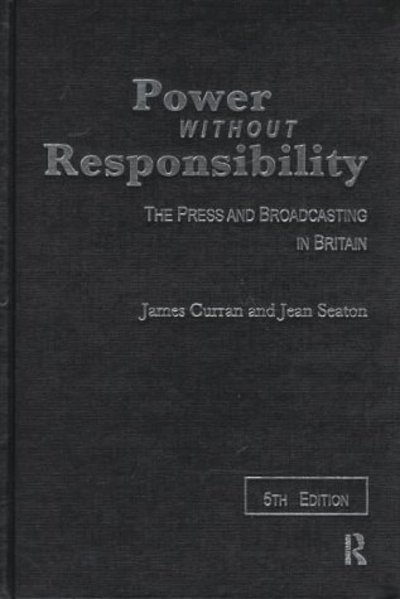 Power Without Responsibility: Press, Broadcasting and the Internet in Britain - Curran,  James und  Jean Seaton