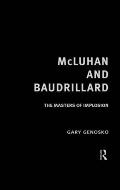 McLuhan and Baudrillard: Masters of Implosion: The Masters of Implosion - Genosko,  Gary