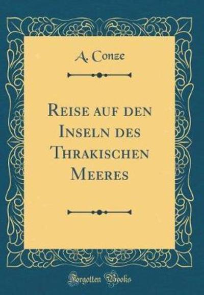 Reise auf den Inseln des Thrakischen Meeres (Classic Reprint) - Conze, A.