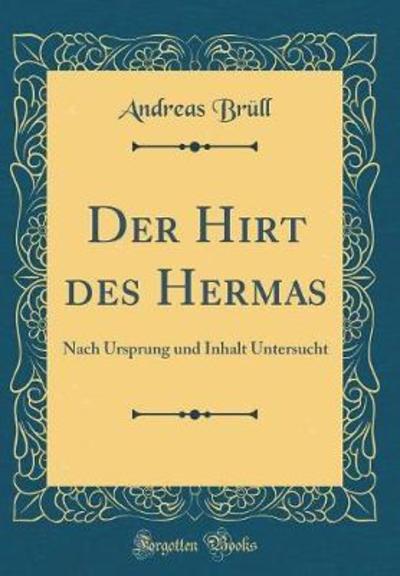 Der Hirt des Hermas: Nach Ursprung und Inhalt Untersucht (Classic Reprint) - Brüll, Andreas