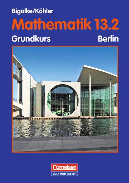 Bigalke/Köhler: Mathematik - Berlin - Bisherige Ausgabe / 13. Schuljahr: 2. Halbjahr - Grundkurs - Schülerbuch - Bigalke, Anton, Norbert Köhler  und Horst Kuschnerow