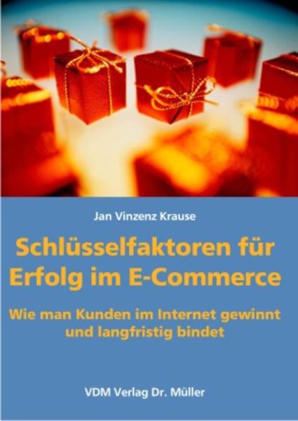 Schlüsselfaktoren für Erfolg im E-Commerce Wie man Kunden im Internet gewinnt und langfristig bindet - Krause, Jan V
