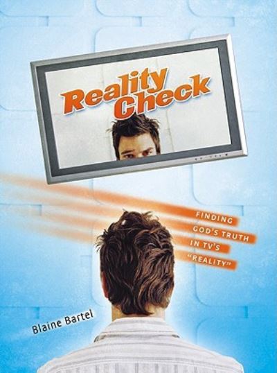 Reality Check: Finding God`s Truth in TV`s Reality - Bartel, Blaine