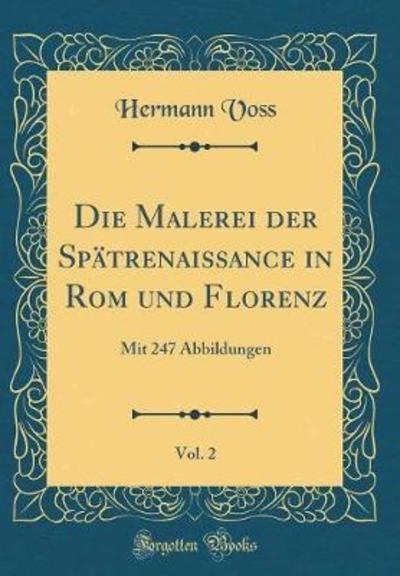 Die Malerei der Spätrenaissance in Rom und Florenz, Vol. 2: Mit 247 Abbildungen (Classic Reprint) - Voss, Hermann