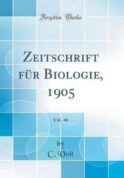 Zeitschrift für Biologie, 1905, Vol. 46 (Classic Reprint) - Voit, C.