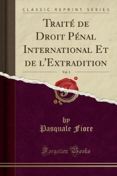 Traité de Droit Pénal International Et de l`Extradition, Vol. 1 (Classic Reprint)