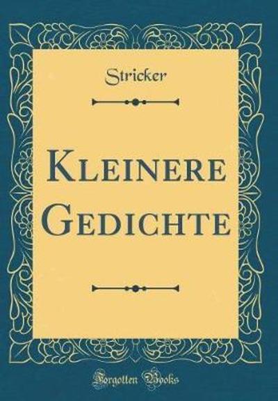 Kleinere Gedichte (Classic Reprint) - Stricker, Stricker